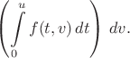 $$
\left(\int\limits_0^u f(t,v)\,dt\right)\,dv.
$$