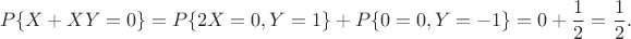 $$P\{X+XY=0\}=P\{2X=0, Y=1\}+P\{0=0, Y=-1\}=0+\frac{1}{2}=\frac{1}{2}.$$
