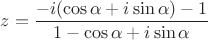 $$z=\frac{-i(\cos\alpha+i\sin\alpha)-1}{1-\cos\alpha+i\sin\alpha}$$