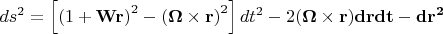 $d{s^2} = \left[ {{{(1 + {\bf{Wr}})}^2} - {{(\bf{\Omega}  \times {\bf{r}})}^2}} \right] d{t}^2 - 2(\bf{\Omega}  \times \bf{r}) d \mathbf{r}  dt - d \mathbf{r}^2 $