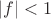 $|f|<1$