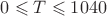 $0\leqslant T \leqslant 1040$