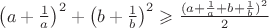 $\left(a+\frac{1}{a}\right)^2 + \left(b+\frac{1}{b}\right)^2 \geqslant \frac{(a+\frac{1}{a}+b+\frac{1}{b})^2}{2}$
