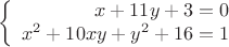 $$\left\{
\begin{array}{rcl}
 x+11y+3=0 \\
 x^2+10xy+y^2+16 = 1 \\
\end{array}
\right.$$