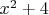 $x^2 + 4$