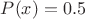 $P(x)=0.5$