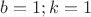 $  b=1 ;   k=1  $
