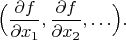 $\Bigl(\dfrac{\partial f}{\partial x_1},\dfrac{\partial f}{\partial x_2},\ldots\Bigr).$