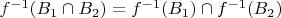 $f^{-1}(B_1 \cap B_2) = f^{-1}(B_1) \cap f^{-1}(B_2)$