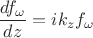 $\dfrac{df_\omega}{dz}=ik_zf_\omega$