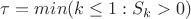 \tau=min(k\leq1: S_k>0) \tau=min(k\leq1: S_k>0)