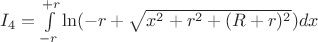$I_4=\int\limits_{-r}^{+r}\ln(-r+\sqrt{x^2+r^2+(R+r)^2})dx$