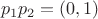 \[p_1p_2  = (0,1)\]