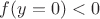 $f(y=0)<0$