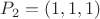 $P_2=(1,1,1)$