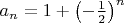 $a_n=1+\left(-\frac 1 2\right)^{n}$