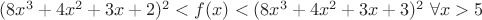 $(8x^3+4x^2+3x+2)^2<f(x)<(8x^3+4x^2+3x+3)^2\;\forall x>5$