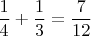 $$\frac14+\frac13=\frac7{12}$$