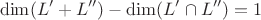 \[  \dim(L'+L'') - \dim(L'\cap L'') = 1  \]