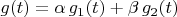 $g(t)=\alpha\,g_1(t)+\beta\,g_2(t)$