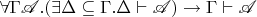 $\forall\Gamma\mathscr A. (\exists \Delta\subseteq \Gamma. \Delta\vdash\mathscr A) \to \Gamma\vdash\mathscr A$