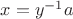 $x = y^{-1}a$