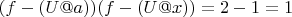 $(f-(U@a))(f-(U@x))=2-1=1$