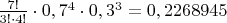 $\frac{7!}{3!\cdot4!}\cdot0,7^4\cdot0,3^3=0,2268945$