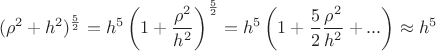 $$(\rho^2+h^2)^{\frac 5 2}=h^5\left(1+\frac{\rho^2}{h^2}\right)^{\frac 5 2}=h^5\left(1+\frac 5 2\frac{\rho^2}{h^2}+...\right)\approx h^5$$