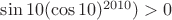 $\sin 10(\cos 10)^{2010})>0$