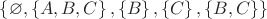 $ \left\lbrace \varnothing, \left\lbrace A, B, C \right\rbrace, \left\lbrace B \right\rbrace, \left\lbrace C\right\rbrace, \left\lbrace B, C\right\rbrace \right\rbrace$
