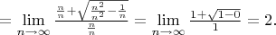 $=\lim\limits_{n\to\infty}\frac{\frac{n}{n}+\sqrt{\frac{n^2}{n^2}-\frac{1}{n}}}{\frac{n}{n}}=\lim\limits_{n\to\infty}\frac{1+\sqrt{1-0}}{1}=2.$