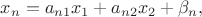 \[{x_n} = {a_{n1}}{x_1} + {a_{n2}}{x_2} + {\beta _n},\]