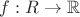 $f:R\to{\mathbb R}$ $f:R\to{\mathbb R}$