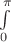 $ {\int\limits_0^{\pi }\normalsize} $