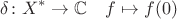 $$
\delta\colon X^*\to\mathbb{C}\quad f\mapsto f(0)
$$