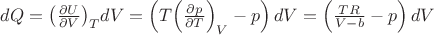 $  dQ = {\left( {\frac{{\partial U}}{{\partial V}}} \right)_T}dV = \left( {T{{\left( {\frac{{\partial p}}{{\partial T}}} \right)}_V} - p} \right)dV = \left( {\frac{{TR}}{{V - b}} - p} \right)dV \hfill \\$