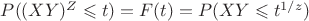 $P((XY)^{Z} \leqslant t) = F(t) = P(XY \leqslant t^{1/z})$