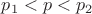 $p_1 < p < p_2$
