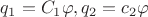 $q_1 = C_1 \varphi, q_2 = c_2 \varphi$