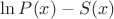 $\ln P(x)-S(x)$