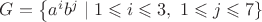 $G=\left\{a^ib^j \mid 1 \leqslant i \leqslant 3,\ 1 \leqslant j \leqslant 7 \rigth\}$