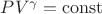 $PV^\gamma=\operatorname{const}$