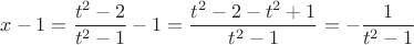 $$ x-1 = \dfrac {t^2-2}{t^2-1} -1 =  \dfrac {t^2-2 -t^2+1}{t^2-1} = -\dfrac {1}{t^2-1} $$