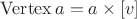 $\mathrm{Vertex}\,a = a\times[v]$