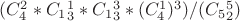$(C_4^2*C_1_3^1*C_1_3^3*(C_4^1)^3) / (C_5_2^5)$