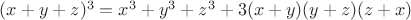 $(x+y+z)^3=x^3+y^3+z^3+3(x+y)(y+z)(z+x)$