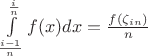 $\int\limits_{\frac{i-1}{n}}^{\frac{i}{n}}f(x)dx = \frac{f(\zeta_{in})}{n}$