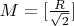 $M=[\frac{R}{\sqrt 2}]$