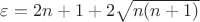 $\varepsilon=2n+1+2\sqrt{n(n+1)}$